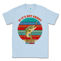 Dusty Blue If It's Not About Fishing I'm Not Interested Classic Tee - Bettercallsaul