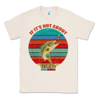 Natural If It's Not About Fishing I'm Not Interested Classic Tee - Bettercallsaul
