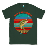 Sports Green If It's Not About Fishing I'm Not Interested Classic Tee - Bettercallsaul