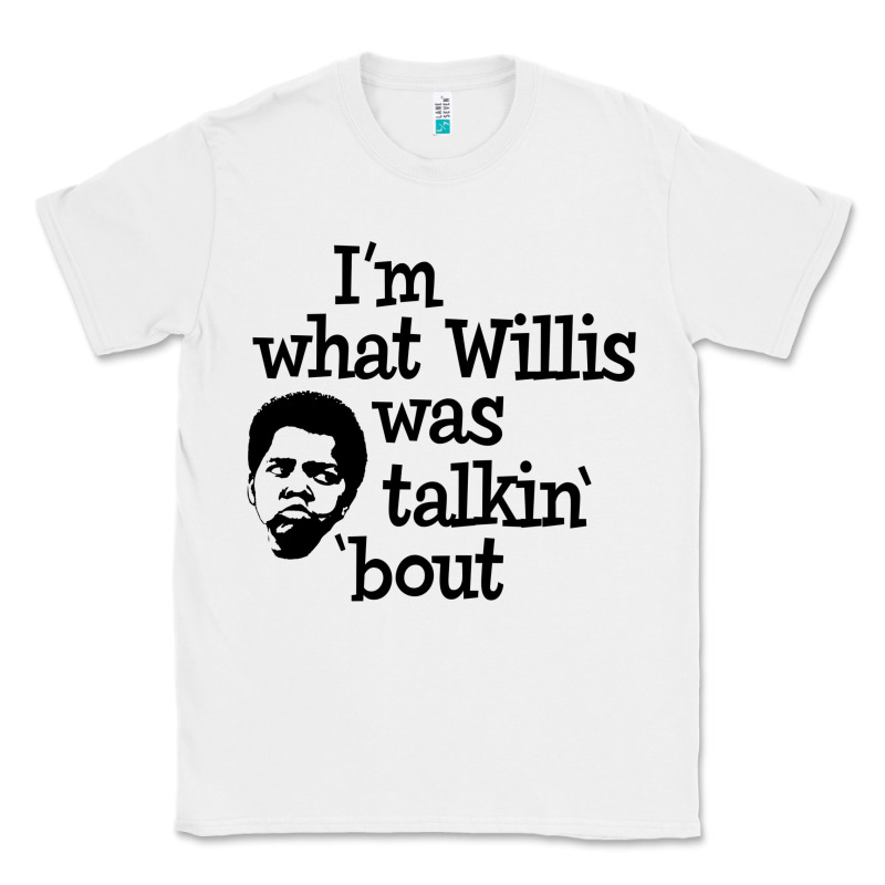 I'm What Willis Was Talking About Classic Tee by tuanDangUi | Teevron