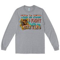 This Is How I Fight With My Battles Long Sleeve Tee | Teevron