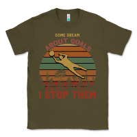 Army Green Some Dream About Goals I Stop Them Classic Tee - Bettercallsaul