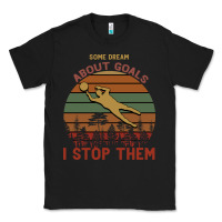 Black Some Dream About Goals I Stop Them Classic Tee - Bettercallsaul