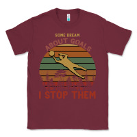 Burgundy Some Dream About Goals I Stop Them Classic Tee - Bettercallsaul