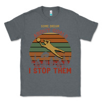 Charcoal Heather Some Dream About Goals I Stop Them Classic Tee - Bettercallsaul
