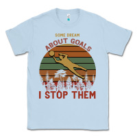 Dusty Blue Some Dream About Goals I Stop Them Classic Tee - Bettercallsaul