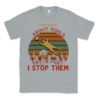 Heather Grey Some Dream About Goals I Stop Them Classic Tee - Bettercallsaul