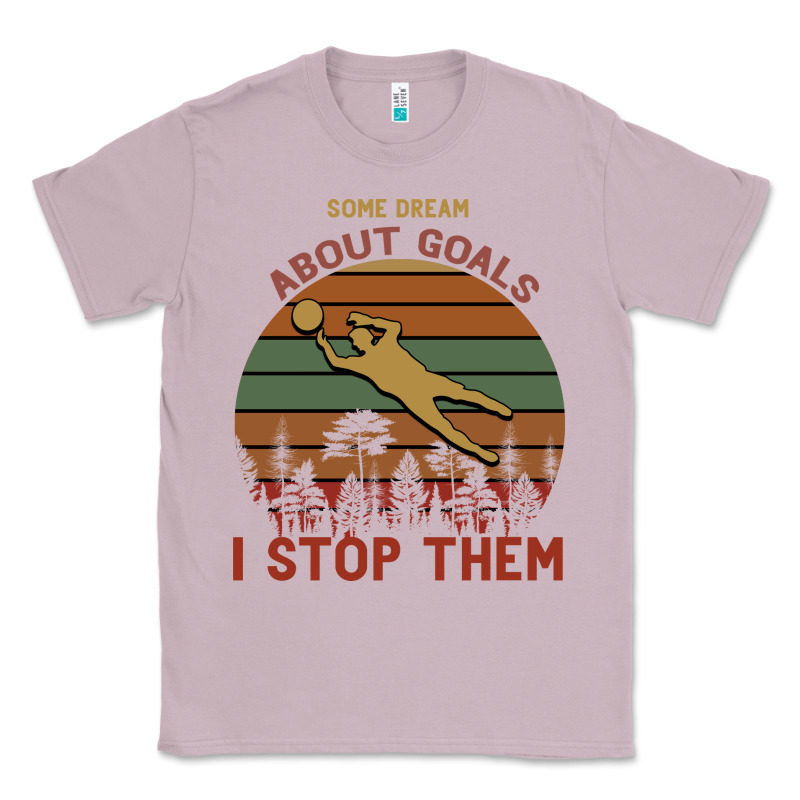 Some Dream About Goals I Stop Them Classic Tee by Bettercallsaul | Teevron