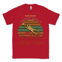 Red Some Dream About Goals I Stop Them Classic Tee - Bettercallsaul