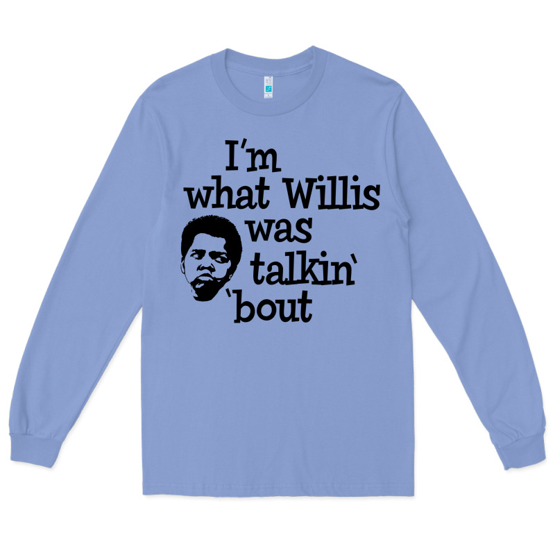 I'm What Willis Was Talking About Long Sleeve Tee by tuanDangUi | Teevron