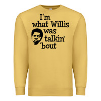 I'm What Willis Was Talking About Premium Sweatshirt | Teevron