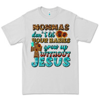 Mommas Don't Let Your Babies Grow  Up Without Jesus Premium Tee | Teevron