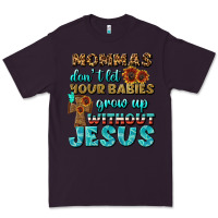 Plum Mommas Don't Let Your Babies Grow  Up Without Jesus Premium Tee - BundleAndBundleShop