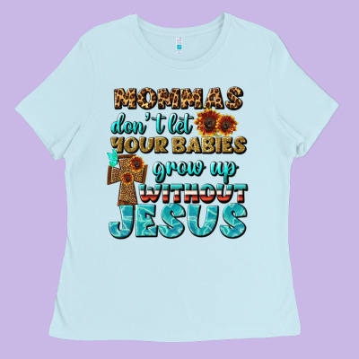 Mommas Don't Let Your Babies Grow  Up Without Jesus Ladies Tee Designed By Bundleandbundleshop