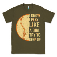 Army Green I Know I Play Like A Girl Try To Keep Up Softball Classic Tee - Bettercallsaul