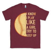 Burgundy I Know I Play Like A Girl Try To Keep Up Softball Classic Tee - Bettercallsaul