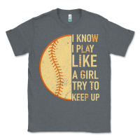 Charcoal Heather I Know I Play Like A Girl Try To Keep Up Softball Classic Tee - Bettercallsaul
