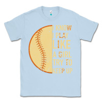 Dusty Blue I Know I Play Like A Girl Try To Keep Up Softball Classic Tee - Bettercallsaul