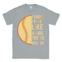 Heather Grey I Know I Play Like A Girl Try To Keep Up Softball Classic Tee - Bettercallsaul