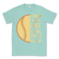 Seafoam I Know I Play Like A Girl Try To Keep Up Softball Classic Tee - Bettercallsaul