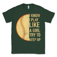 Sports Green I Know I Play Like A Girl Try To Keep Up Softball Classic Tee - Bettercallsaul