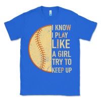 True Royal I Know I Play Like A Girl Try To Keep Up Softball Classic Tee - Bettercallsaul