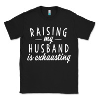 Black raising my husband is exhausting wife gifts funny Classic Tee - tuanDangUi