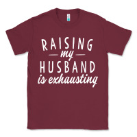 Burgundy raising my husband is exhausting wife gifts funny Classic Tee - tuanDangUi