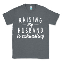 Raising My Husband Is Exhausting Wife Gifts Funny Classic Tee | Teevron