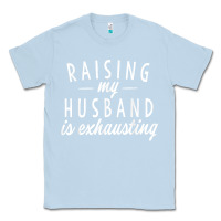 Dusty Blue raising my husband is exhausting wife gifts funny Classic Tee - tuanDangUi