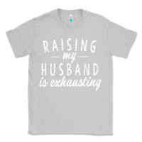 Moon Dust raising my husband is exhausting wife gifts funny Classic Tee - tuanDangUi