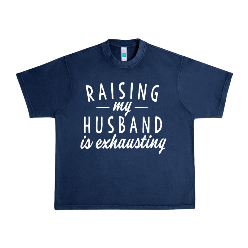Raising My Husband Is Exhausting Wife Gifts Funny Urban Heavy Tee by tuanDangUi | Teevron