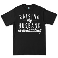 Black raising my husband is exhausting wife gifts funny Premium Tee - tuanDangUi