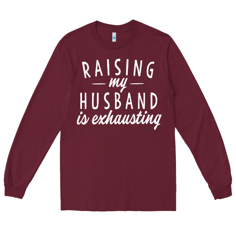 Raising My Husband Is Exhausting Wife Gifts Funny Long Sleeve Tee by tuanDangUi | Teevron