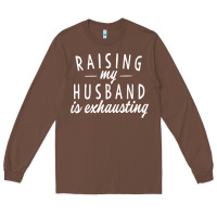Chestnut raising my husband is exhausting wife gifts funny Long Sleeve Tee - tuanDangUi
