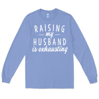 Colony Blue raising my husband is exhausting wife gifts funny Long Sleeve Tee - tuanDangUi