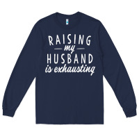 Navy raising my husband is exhausting wife gifts funny Long Sleeve Tee - tuanDangUi