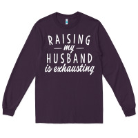 Plum raising my husband is exhausting wife gifts funny Long Sleeve Tee - tuanDangUi