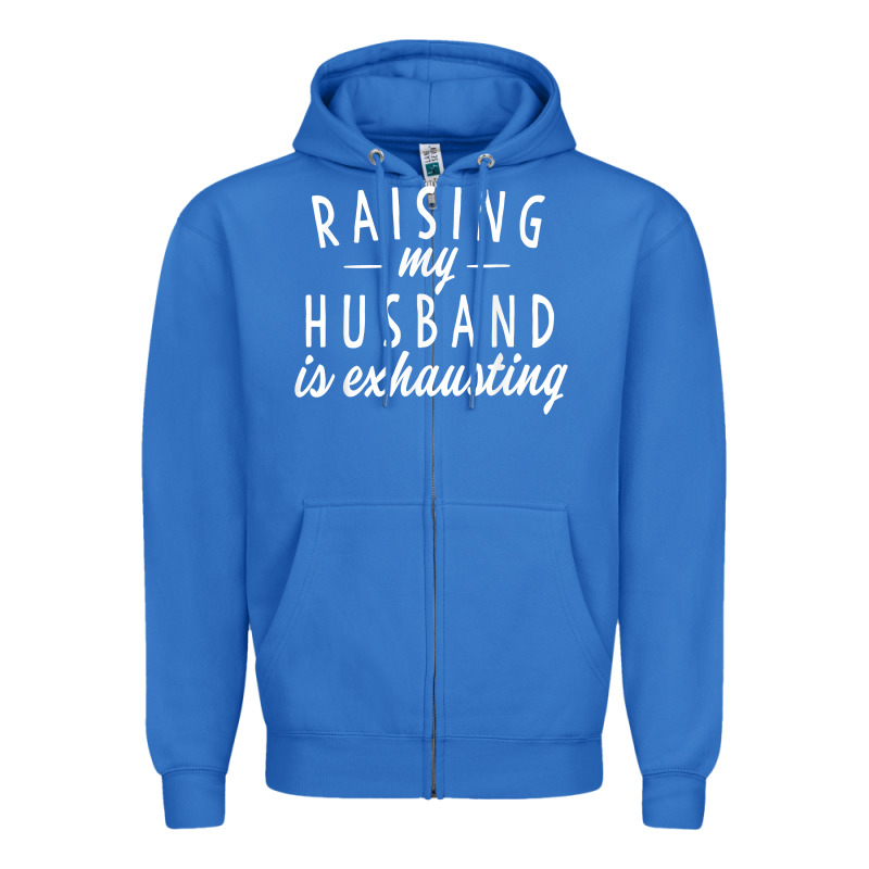 Raising My Husband Is Exhausting Wife Gifts Funny Zipper Hoodie by tuanDangUi | Teevron