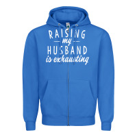 True Royal raising my husband is exhausting wife gifts funny Zipper Hoodie - tuanDangUi