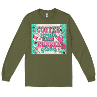 Army Green coffee scrubs and rubber gloves Long Sleeve Tee - TumblerDesignByShophia