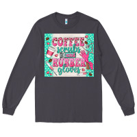 Smoke coffee scrubs and rubber gloves Long Sleeve Tee - TumblerDesignByShophia