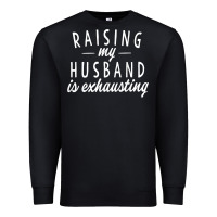 Black raising my husband is exhausting wife gifts funny Premium Sweatshirt - tuanDangUi