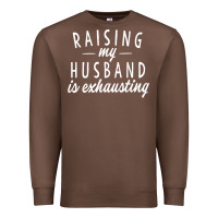 Raising My Husband Is Exhausting Wife Gifts Funny Premium Sweatshirt | Teevron