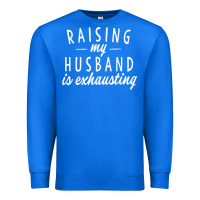 True Royal raising my husband is exhausting wife gifts funny Premium Sweatshirt - tuanDangUi