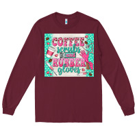 Burgundy coffee scrubs and rubber gloves Long Sleeve Tee - TumblerDesignByShophia