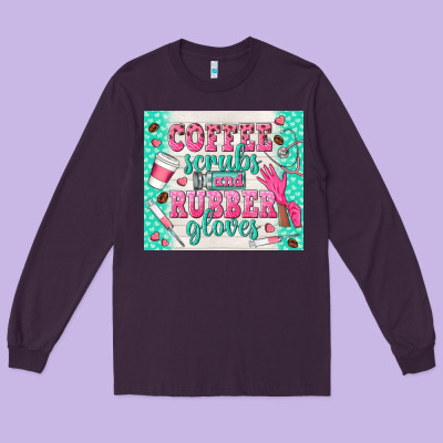 Coffee Scrubs And Rubber Gloves Long Sleeve Tee Designed By Tumblerdesignbyshophia