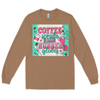 Toasted Coconut coffee scrubs and rubber gloves Long Sleeve Tee - TumblerDesignByShophia