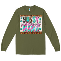 Army Green sassy just like my mama Long Sleeve Tee - TumblerDesignByShophia