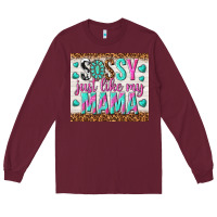 Burgundy sassy just like my mama Long Sleeve Tee - TumblerDesignByShophia